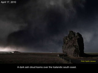 A dark ash cloud looms over the Icelandic south coast. April 17, 2010 Photo: Ingolfur Juliusson   