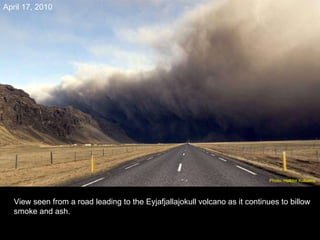 View seen from a road leading to the Eyjafjallajokull volcano as it continues to billow smoke and ash. April 17, 2010 Photo: Halldor Kolbeins   