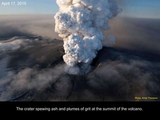 The crater spewing ash and plumes of grit at the summit of the volcano. April 17, 2010 Photo: Arnar Thorisson  