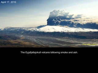 The Eyjafjallajokull volcano billowing smoke and ash. April 17, 2010 Photo: Halldor Kolbeins   