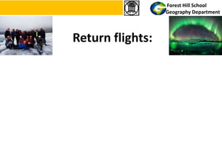 Return flights:
Forest Hill School
Geography Department
 
