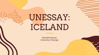 UNESSAY:
ICELAND
Meredith Hansen
University of Georgia
 
