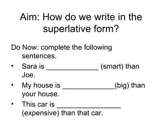 Aim: How do we write in the superlative form? ,[object Object],[object Object],[object Object],[object Object]