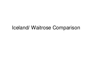 Iceland/ Waitrose Comparison
 