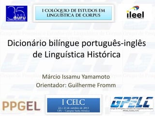 Dicionário bilíngue português-inglês
de Linguística Histórica
Márcio Issamu Yamamoto
Orientador: Guilherme Fromm
 