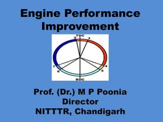 Engine Performance
Improvement
Prof. (Dr.) M P Poonia
Director
NITTTR, Chandigarh
 