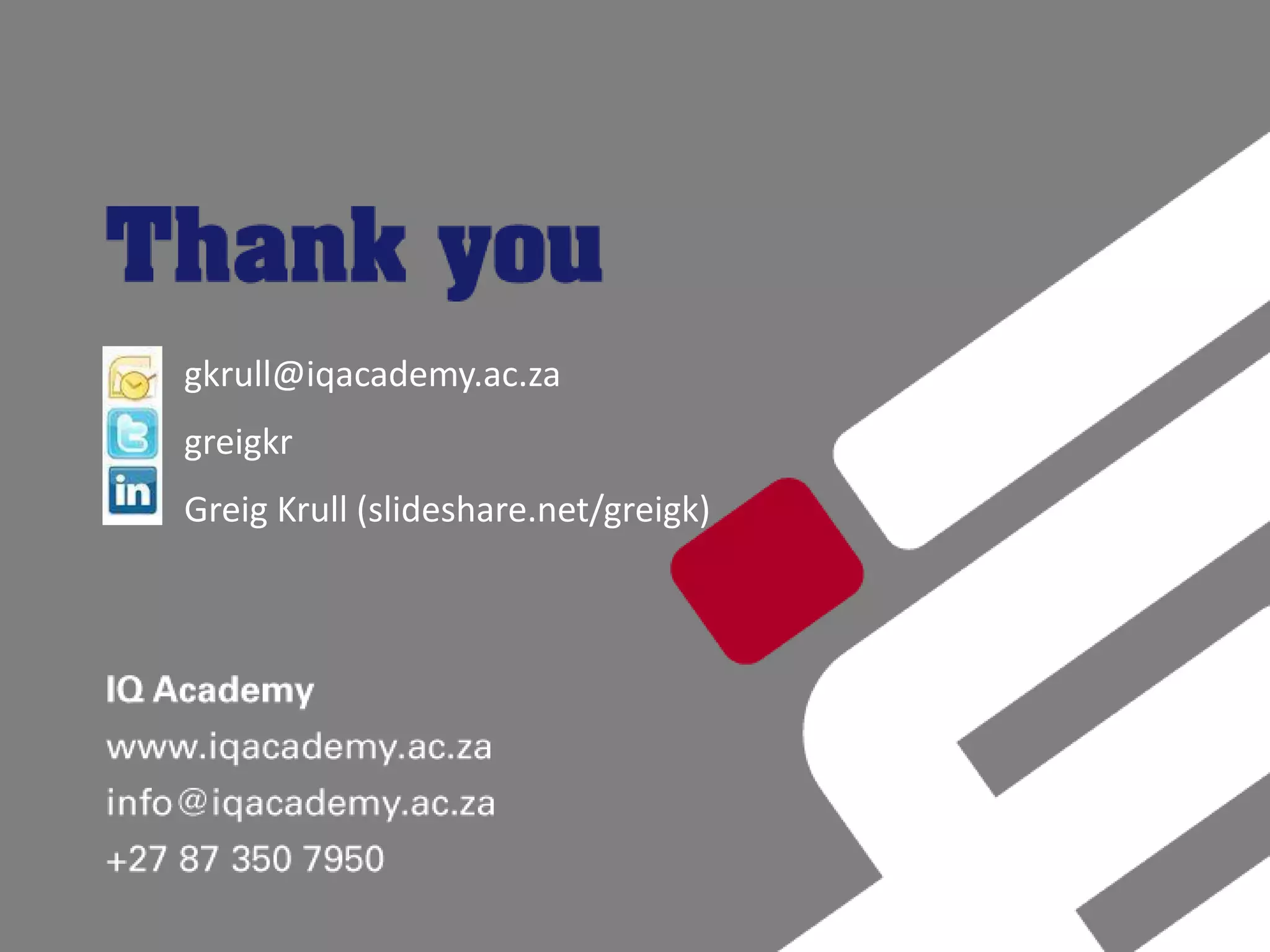 gkrull@iqacademy.ac.za
greigkr
Greig Krull (slideshare.net/greigk)
 