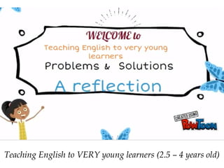 Teaching English to VERY young learners (2.5 – 4 years old)
 