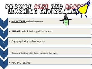 Provide safe and happy
learning environment
 