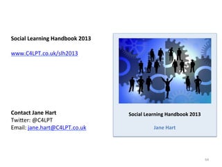 Social	
  Learning	
  Handbook	
  2013	
  
	
  
Jane	
  Hart	
  
Social	
  Learning	
  Handbook	
  2013	
  
	
  
www.C4LPT...