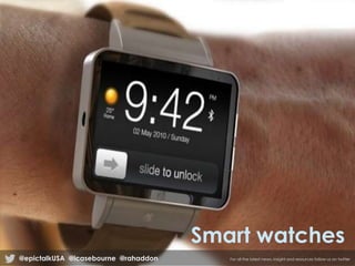 Smart watches
@epictalkUSA @icasebourne @rahaddon For all the latest news, insight and resources follow us on twitter
 