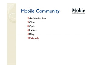 Mobile Community
   Authentication
   Chat
   Quiz
   Events
   Blog
   Friends
 