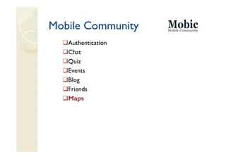 Mobile Community
   Authentication
   Chat
   Quiz
   Events
   Blog
   Friends
   Maps
 