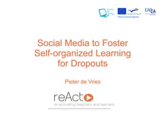 Social Media to Foster
Self-organized Learning
      for Dropouts
       Pieter de Vries
 