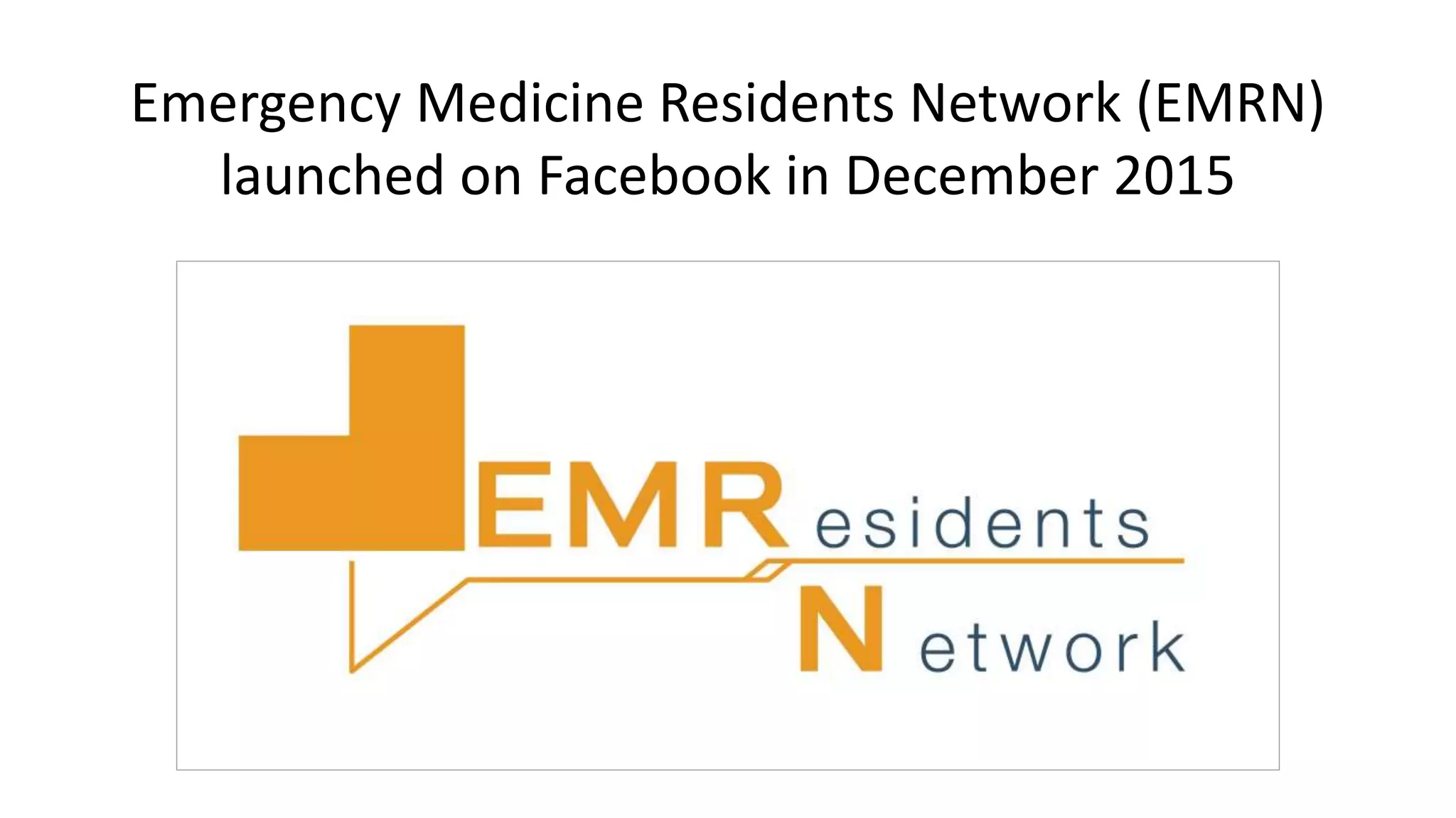 Emergency Medicine Residents Network (EMRN)
launched on Facebook in December 2015
 