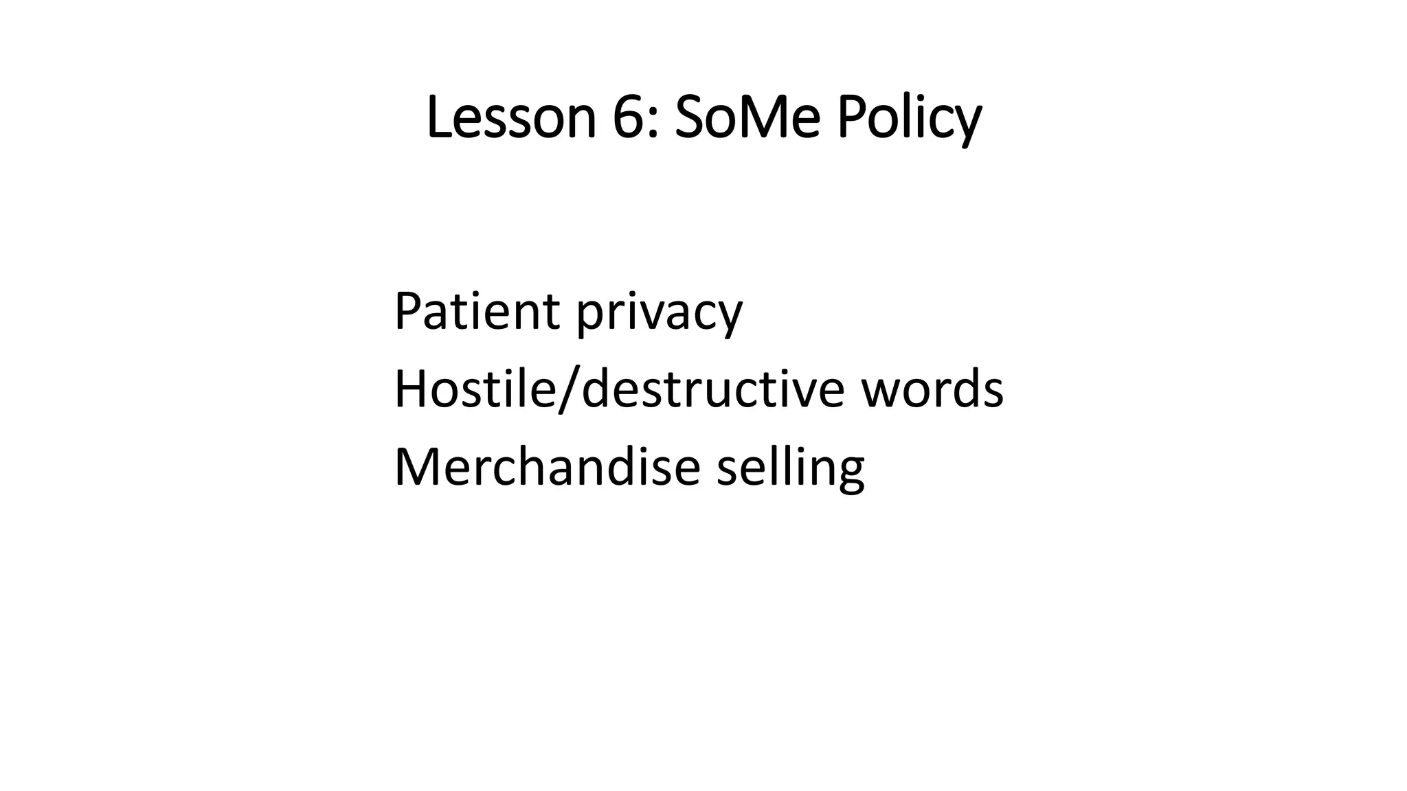 Lesson 6: SoMe Policy
Patient privacy
Hostile/destructive words
Merchandise selling
 