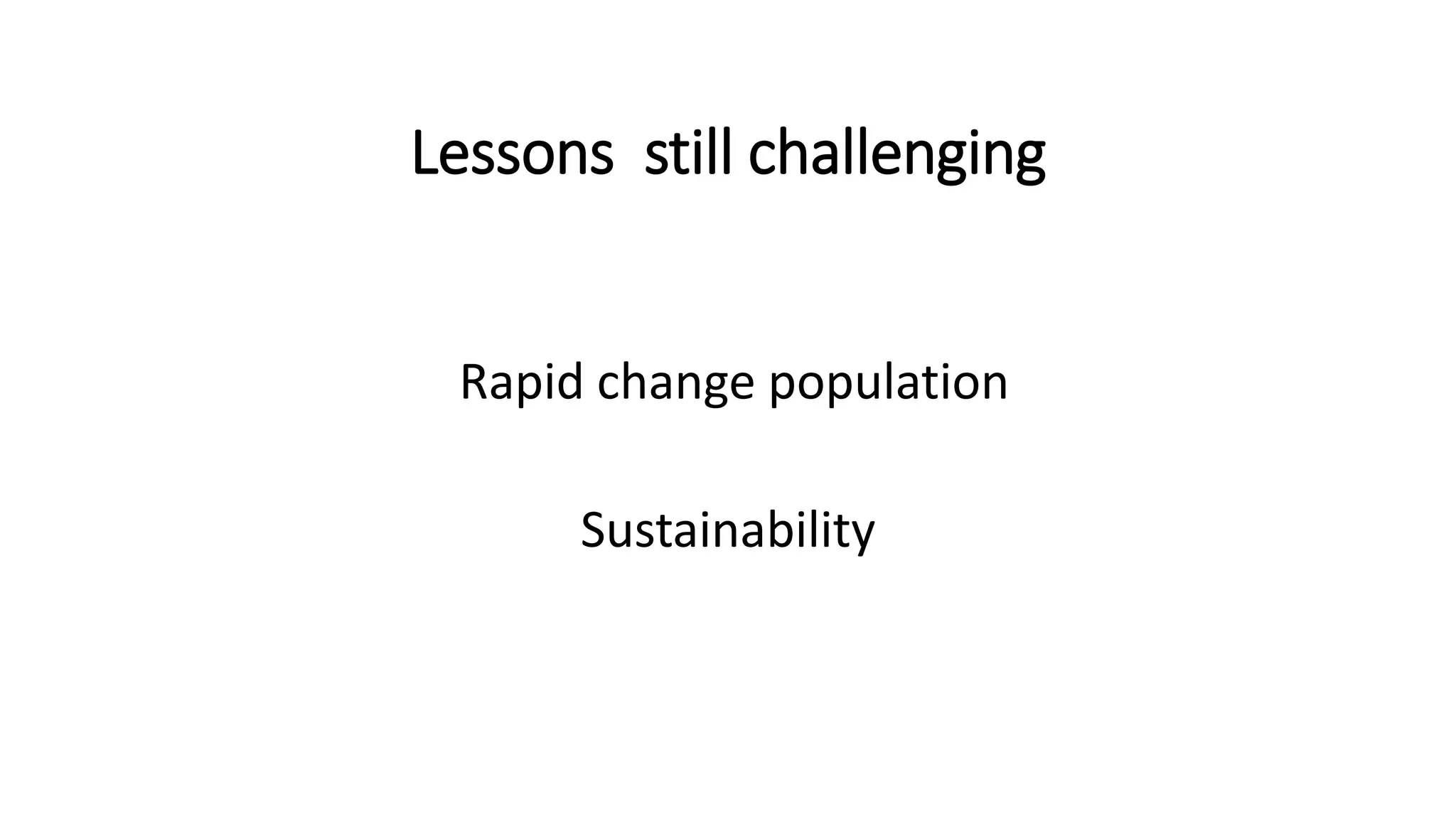 Lessons still challenging
Rapid change population
Sustainability
 