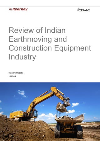 A.T. Kearney | Review of Indian Earthmoving and Construction Equipment Industry 1
Review of Indian
Earthmoving and
Construction Equipment
Industry
Industry Update
2013-14
 