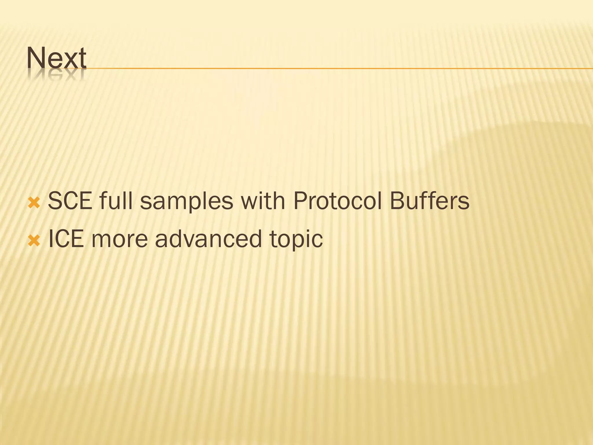 Next



 SCE full samples with Protocol Buffers
 ICE more advanced topic
 