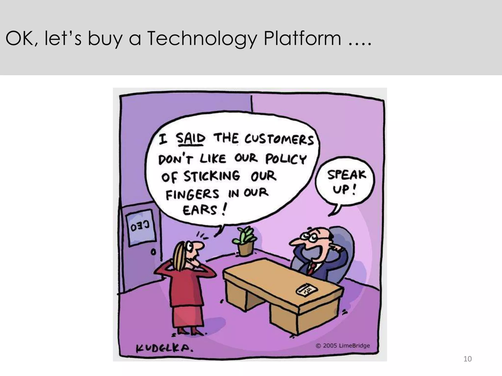 10
OK, let’s buy a Technology Platform ….
 