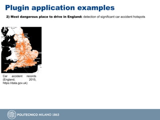 Plugin application examples
2) Most dangerous place to drive in England: detection of significant car accident hotspots
Car accident records
(England, 2015,
https://data.gov.uk)
 