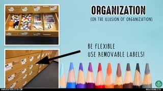 ORGANIZATION
(Or the illusion of organization)
Be flexible
Use removable labels!
www.heatherlister.com @heathermlister
 