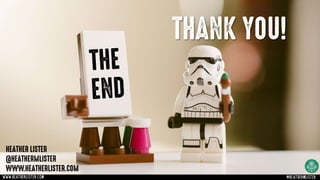 THANK YOU!
HEATHER LISTER
@HEATHERMLISTER
WWW.HEATHERLISTER.COM
www.heatherlister.com @heathermlister
 