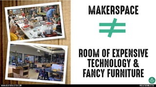 MAKERSPACE
ROOM OF EXPENSIVE
TECHNOLOGY &
FANCY FURNITURE
www.heatherlister.com @heathermlister
 