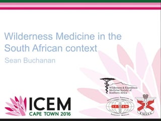 Wilderness Medicine in the
South African context
Sean Buchanan
 