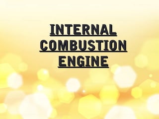INTERNALINTERNAL
COMBUSTIONCOMBUSTION
ENGINEENGINE
 