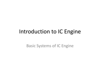 Introduction to IC Engine
Basic Systems of IC Engine
 