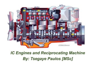 IC Engines and Reciprocating Machine
By: Tsegaye Paulos [MSc]
 
