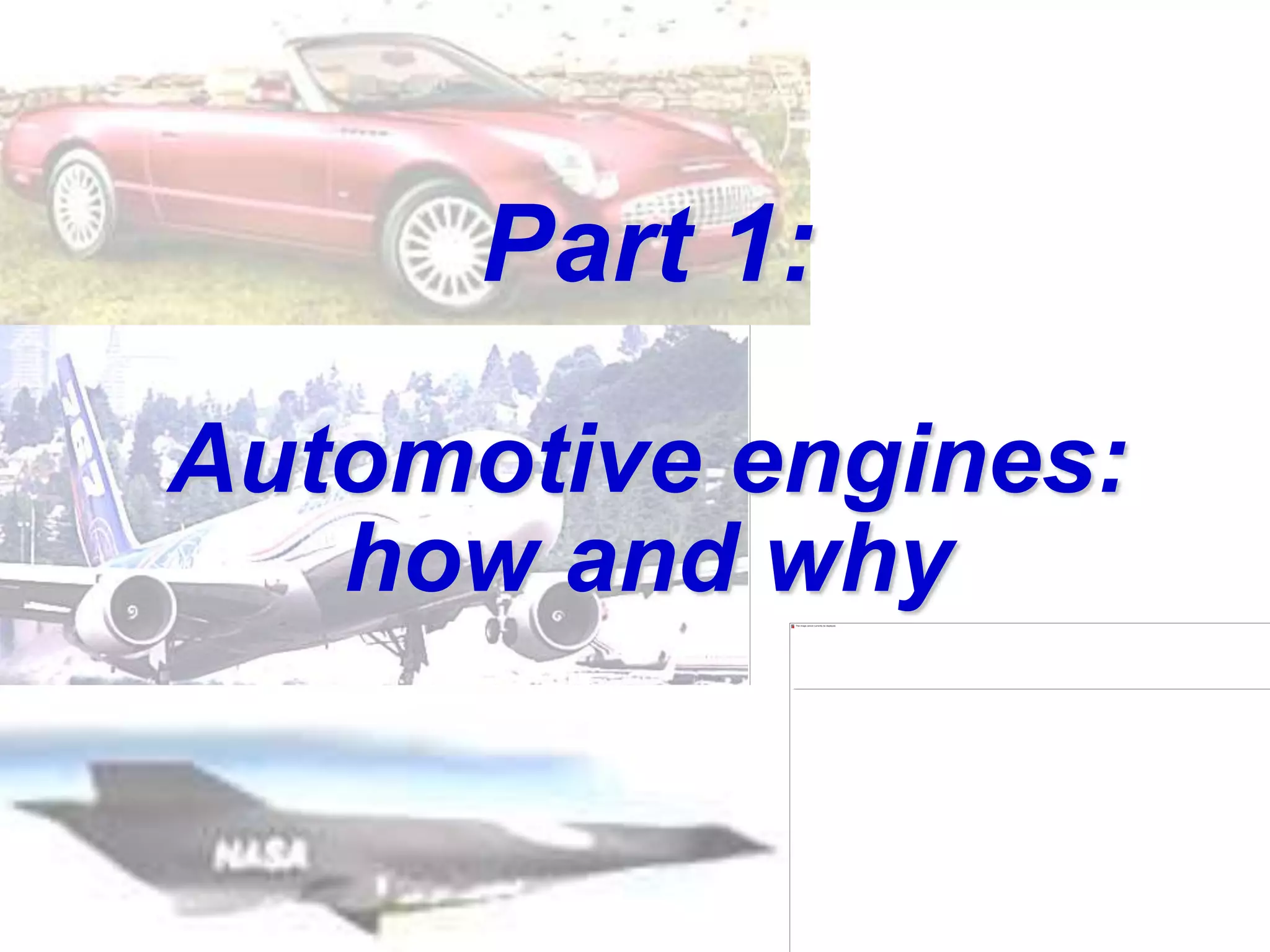 Part 1:
Automotive engines:
how and why
 