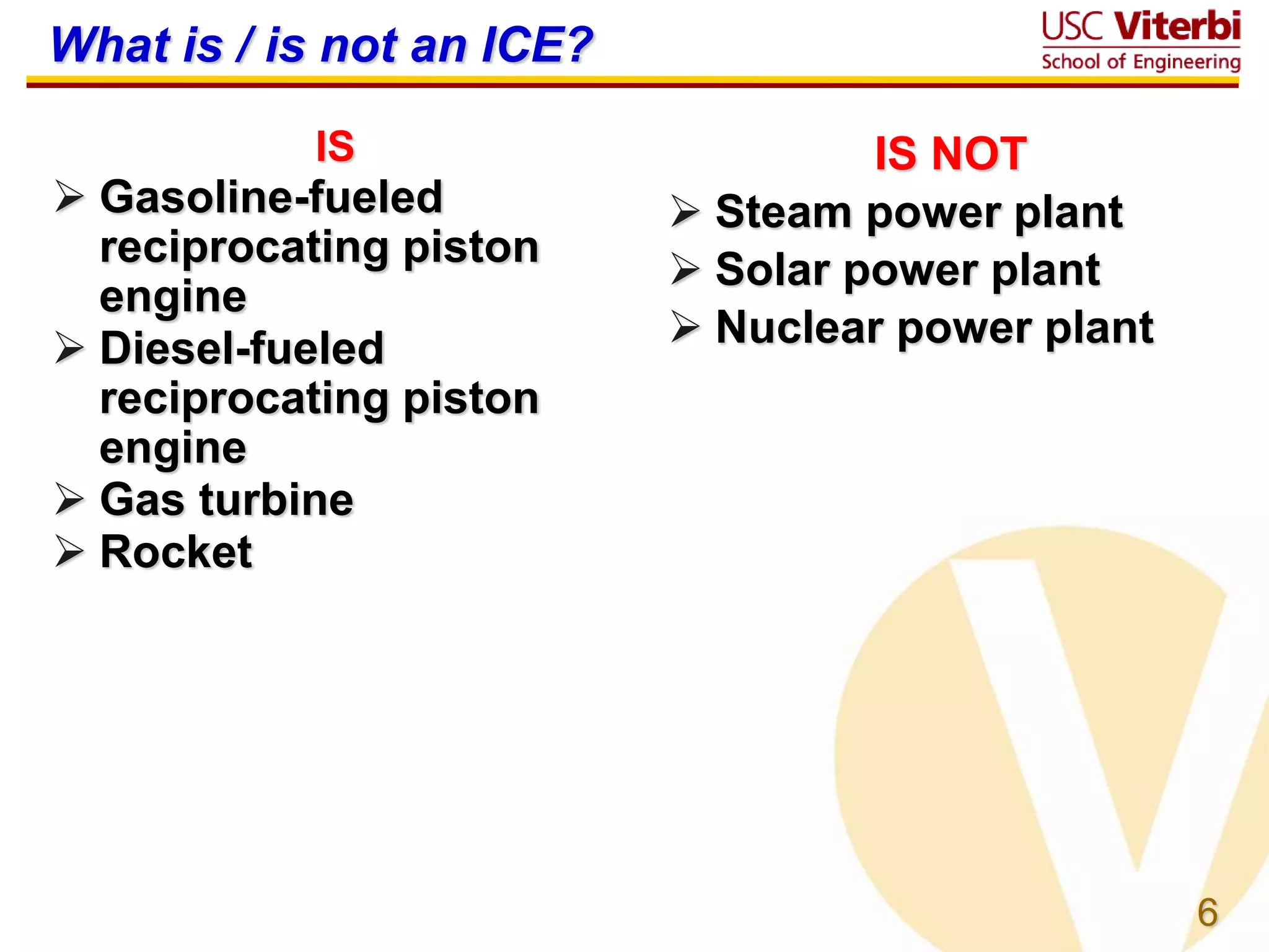 6
What is / is not an ICE?
IS
 Gasoline-fueled
reciprocating piston
engine
 Diesel-fueled
reciprocating piston
engine
 Gas turbine
 Rocket
IS NOT
 Steam power plant
 Solar power plant
 Nuclear power plant
 