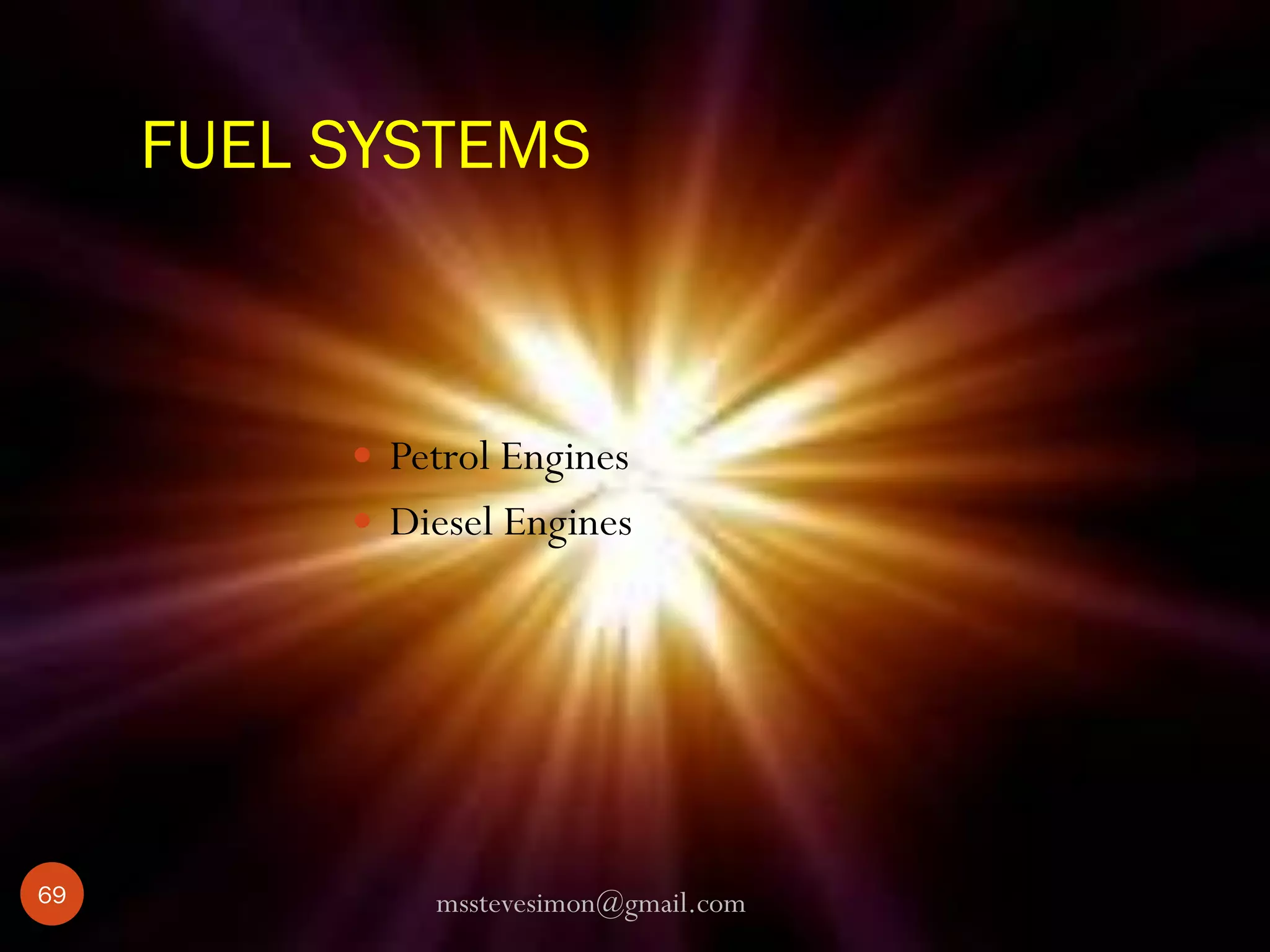 FUEL SYSTEMS

 Petrol Engines
 Diesel Engines

69

msstevesimon@gmail.com

 