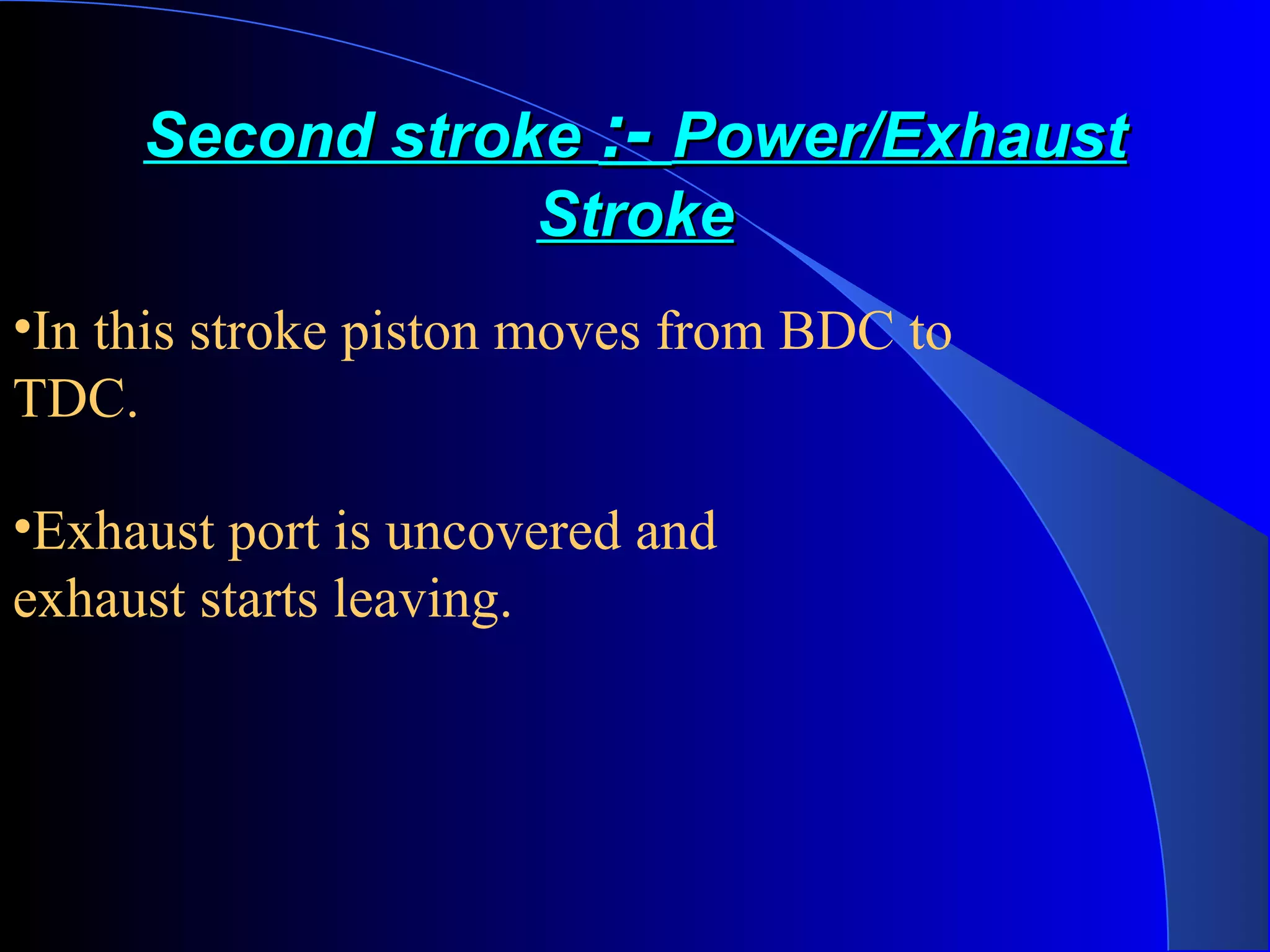 Second strokeSecond stroke :-:- Power/ExhaustPower/Exhaust
StrokeStroke
•In this stroke piston moves from BDC to
TDC.
•Exhaust port is uncovered and
exhaust starts leaving.
 