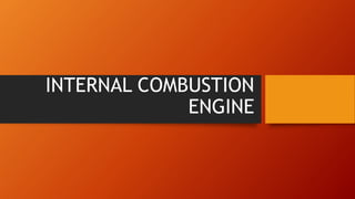 INTERNAL COMBUSTION
ENGINE
 