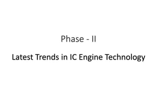 Phase - II
Latest Trends in IC Engine Technology
 
