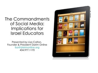 The Commandments of Social Media: Implications for Israel Educators Presented by Lisa Colton,  Founder & President Darim Online [email_address] 434.977.1170 