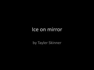 Ice on mirror

by Tayler Skinner
 