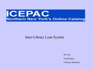 Inter-Library Loan System IST 616 Final Project Christine Santimaw 