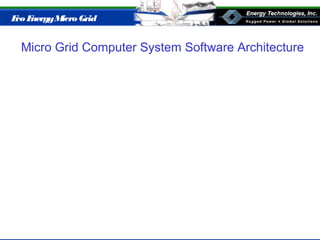 Eco EnergyMicro Grid
Micro Grid Computer System Software Architecture
 