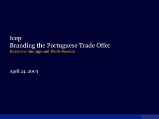 Icep Branding the Portuguese Trade Offer  Interview findings and Work-Session April 24, 2003 