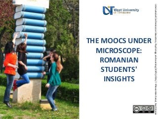 THE MOOCS UNDER
MICROSCOPE:
ROMANIAN
STUDENTS'
INSIGHTS
InternationalConferenceonEducation,PsychologyandLearning(ICEPL)2016,7-9NovemberSeoul,SouthKorea
 