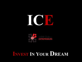 ICE 
INVEST IN YOUR DREAM 
 