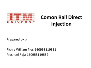 Comon Rail Direct
Injection
Prepared by :-
Richie William Pius-160953119531
Prasheel Raja-160953119532
 