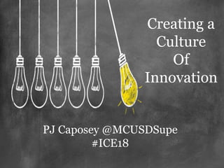 Creating a
Culture
Of
Innovation
PJ Caposey @MCUSDSupe
#ICE18
 