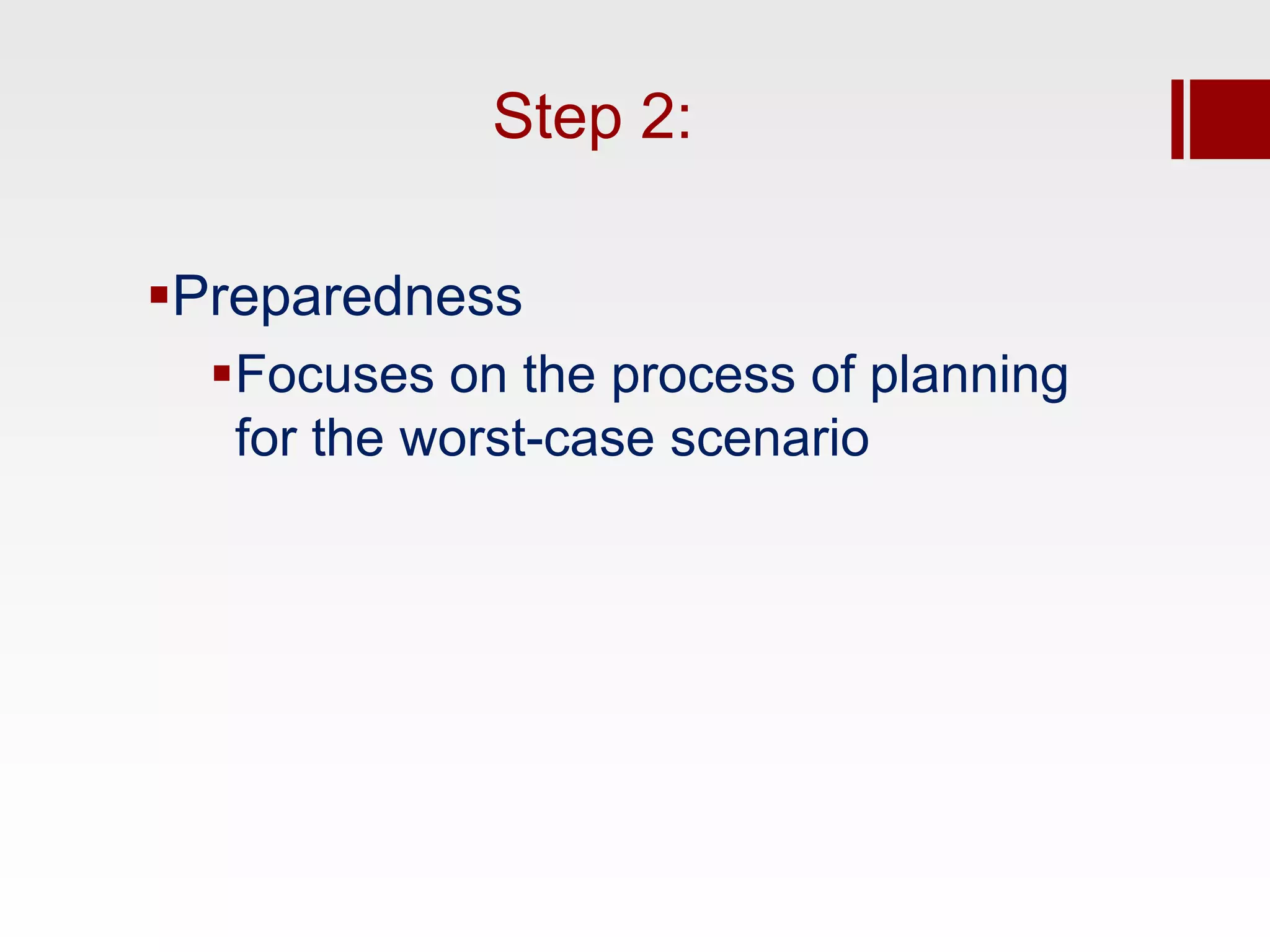 Step 2:

Preparedness
  Focuses on the process of planning
   for the worst-case scenario
 