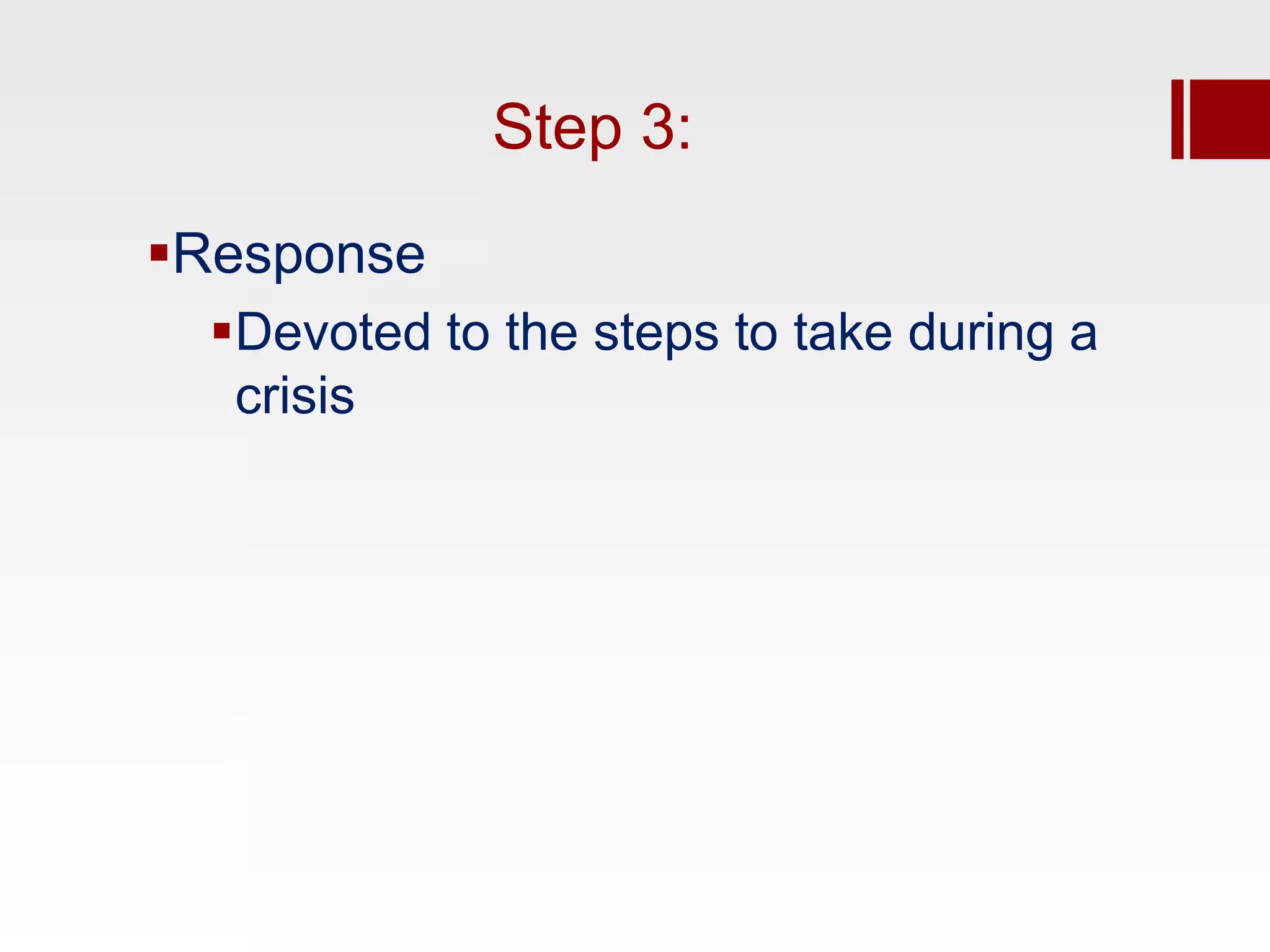 Step 3:
Response
  Devoted to the steps to take during a
   crisis
 