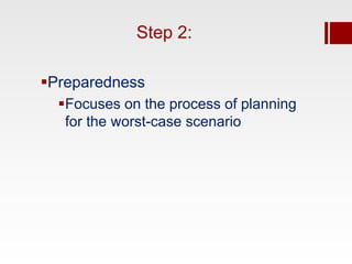 Step 2:

Preparedness
  Focuses on the process of planning
   for the worst-case scenario
 